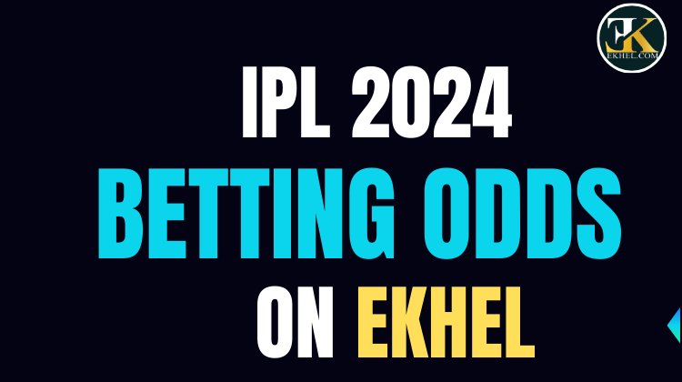 Ekhel లో ఇండియన్ ప్రీమియర్ లీగ్ 2024 ఆన్‌లైన్ బెట్టింగ్ ఆడ్స్ : Indian Premier League 2024 Online Betting Odds on Ekhel