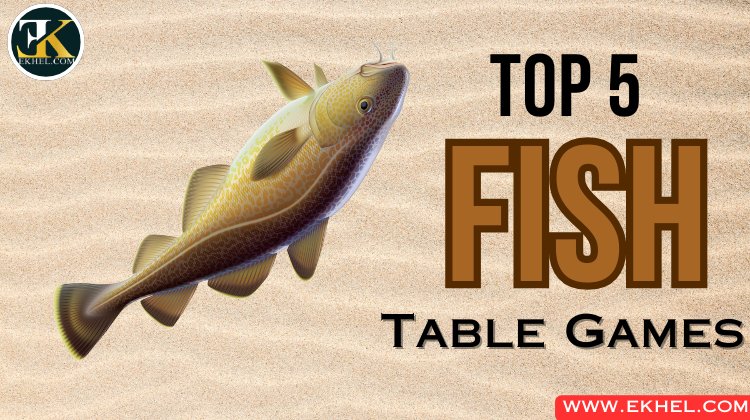 EKhel లో అందుబాటులో ఉన్న టాప్ 5 ఫిష్ టేబుల్ గేమ్స్ : Top 5 Fish Table Games to Play at Ekhel