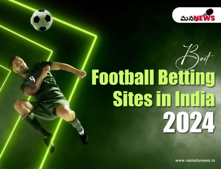 భారత్ లో 2024లో ఉత్తమ ఆన్‌లైన్ ఫుట్‌బాల్ బెట్టింగ్ సైట్‌లు : The Best Online Football Betting Sites in India 2024