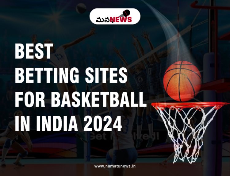 The Best Online Betting Sites for Basketball in India 2024: భారతదేశంలో బాస్కెట్‌బాల్ కోసం ఉత్తమ ఆన్‌లైన్ బెట్టింగ్ సైట్‌లు 2024