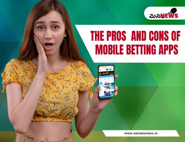 The Pros and Cons of Mobile Betting Apps: Convenience vs. Security : మొబైల్ బెట్టింగ్ యాప్‌ల లాభాలు మరియు నష్టాలు