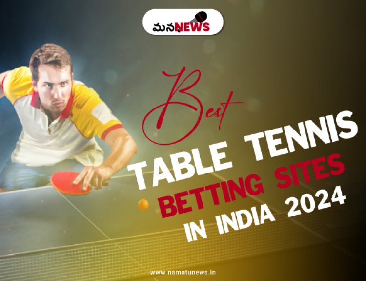 The Best Table Tennis Betting Sites in India 2024:  పందెం టేబుల్ టెన్నిస్