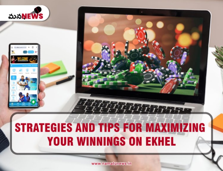 Strategies and Tips for Maximizing Your Winnings on Ekhel: మీ విజయాలను పెంచుకోవడానికి వ్యూహాలు మరియు చిట్కాలు