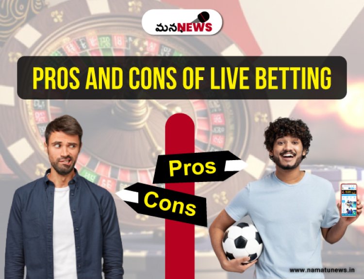 The Pros and Cons of Live Betting: Is It Right for You:  లైవ్ బెట్టింగ్ యొక్క లాభాలు మరియు నష్టాలు: ఇది మీకు సరైనదేనా