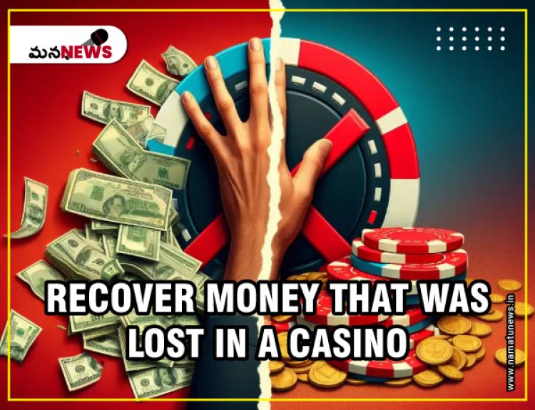 How do I recover money that was lost in a casino? : క్యాసినోలో పోగొట్టుకున్న డబ్బును నేను ఎలా తిరిగి పొందగలను