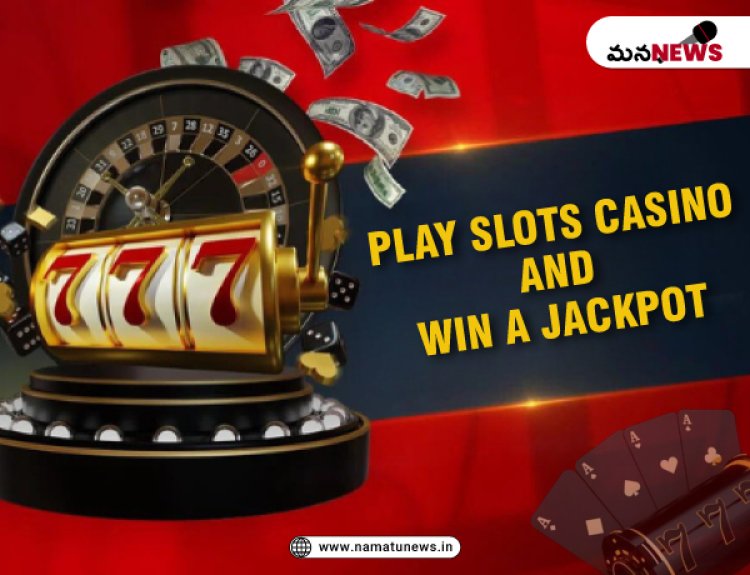 Play Slots Casino and Win a Jackpot: స్లాట్లు క్యాసినో ప్లే మరియు ఒక జాక్పాట్ గెలుచుకున్న