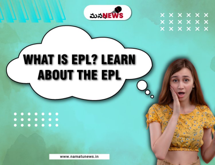 What is EPL? Learn about the English Premier League: ఇంగ్లీష్ ప్రీమియర్ లీగ్ గురించి తెలుసుకోండి