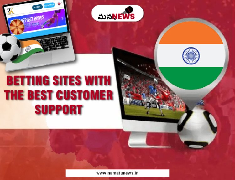 Online Betting Sites with the Best Customer Support: ఉత్తమ కస్టమర్ మద్దతుతో ఆన్‌లైన్ బెట్టింగ్ సైట్‌లు