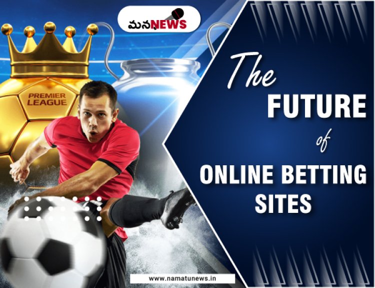 The Future of Online Betting Sites : ఆన్‌లైన్ బెట్టింగ్ సైట్‌ల భవిష్యత్తు