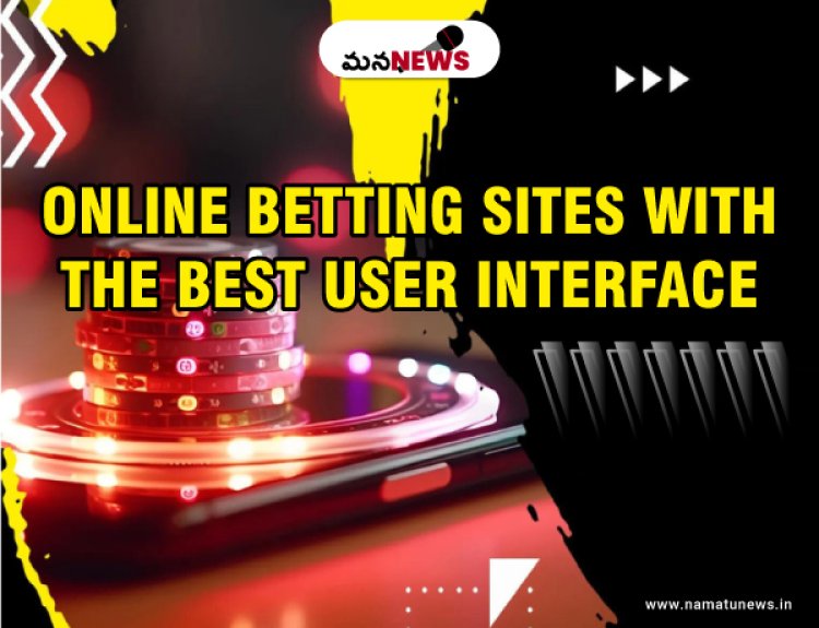 Online Betting Sites with the Best User Interface : ఉత్తమ వినియోగదారు ఇంటర్‌ఫేస్‌తో ఆన్‌లైన్ బెట్టింగ్ సైట్‌లు