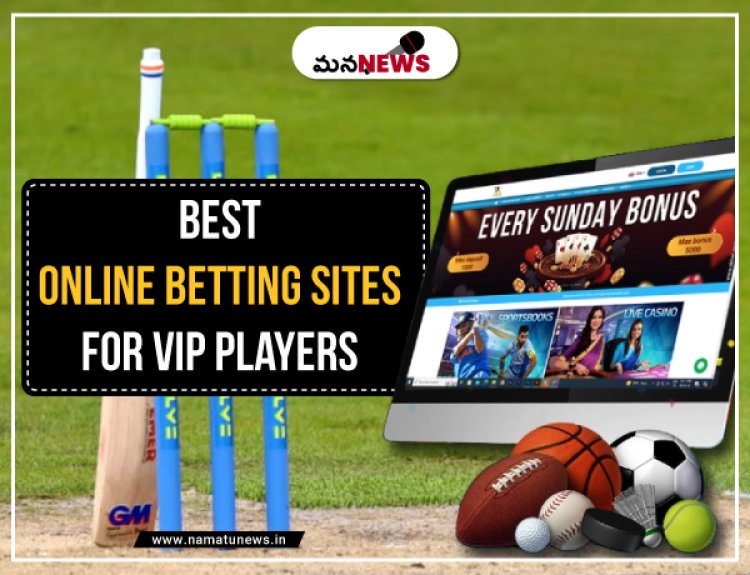 Best Online Betting Sites for VIP Players :  VIP ప్లేయర్‌ల కోసం ఉత్తమ ఆన్‌లైన్ బెట్టింగ్ సైట్‌లు