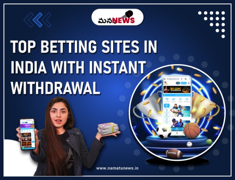 Top Betting Sites in India with instant withdrawal : తక్షణ ఉపసంహరణతో భారతదేశంలోని అగ్ర బెట్టింగ్ సైట్‌లు