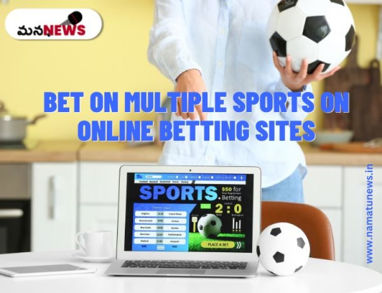 How to Bet on Multiple Sports on Online Betting Sites: ఆన్‌లైన్ బెట్టింగ్ సైట్‌లలో బహుళ క్రీడలపై పందెం వేయడం ఎలా