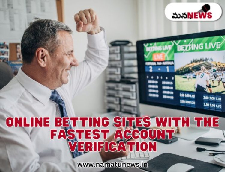 Online Betting Sites with the Fastest Account Verification: వేగవంతమైన ఖాతా ధృవీకరణతో ఆన్‌లైన్ బెట్టింగ్ సైట్‌లు