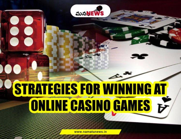 Strategies for Winning at Online Casino Games : ఆన్‌లైన్ క్యాసినో ఆటలలో గెలవడానికి వ్యూహాలు