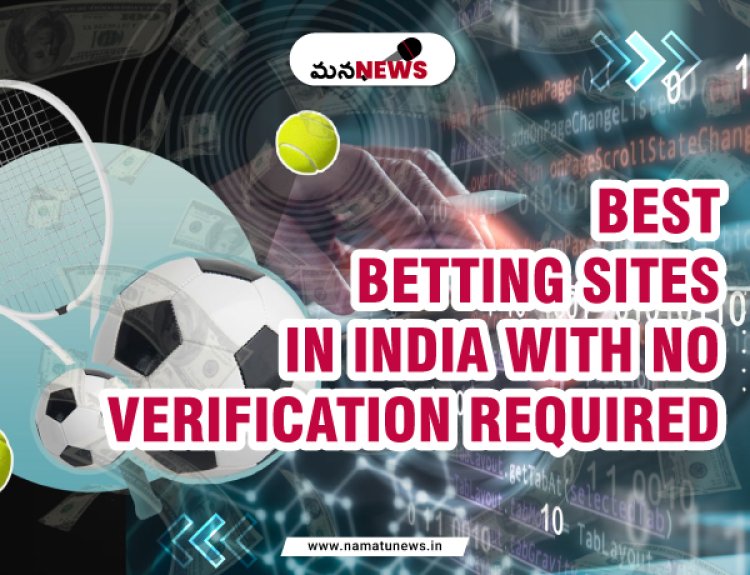 Best Betting Sites in India with No Verification Required: ధృవీకరణ అవసరం లేని భారతదేశంలోని ఉత్తమ బెట్టింగ్ సైట్‌లు