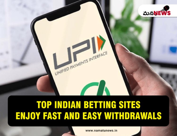 Top Indian Betting Sites: Enjoy Fast and Easy Withdrawals: వేగవంతమైన మరియు సులభమైన ఉపసంహరణలను ఆస్వాదించండి