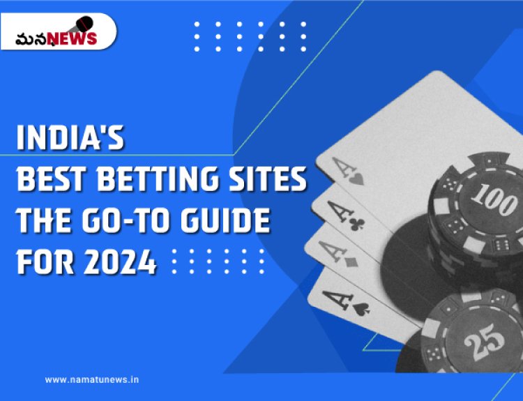 India's Best Betting Sites: The Go-To Guide for 2024: భారతదేశంలోని ఉత్తమ బెట్టింగ్ సైట్‌లు: 2024 కోసం గో-టు గైడ్