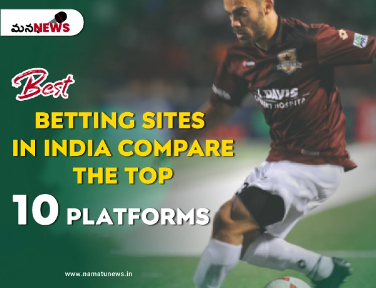 Best Betting Sites in India: Compare the Top 10 Platforms: భారతదేశంలోని ఉత్తమ బెట్టింగ్ సైట్‌లు: టాప్ 10 ప్లాట్‌ఫారమ్‌లను సరిపోల్చండి