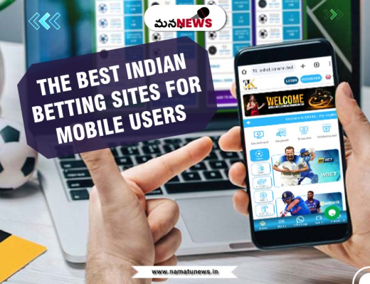 The Best Indian Betting Sites for Mobile Users : మొబైల్ వినియోగదారుల కోసం ఉత్తమ భారతీయ బెట్టింగ్ సైట్‌లు