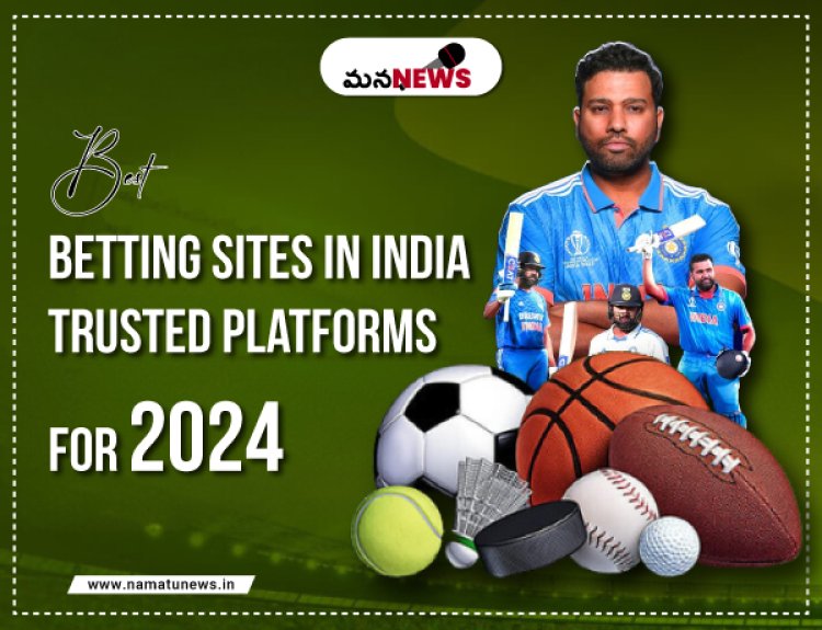 Best Betting Sites in India: Trusted Platforms for 2024: భారతదేశంలో ఉత్తమ బెట్టింగ్ సైట్‌లు: 2024 కోసం విశ్వసనీయ ప్లాట్‌ఫారమ్‌లు