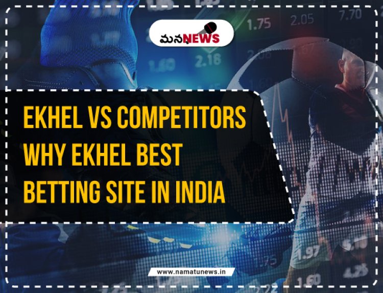 EKhel vs. Competitors: Why EKhel is the Best Betting Site in India: ఎందుకు EKhel భారతదేశంలో ఉత్తమ బెట్టింగ్ సైట్