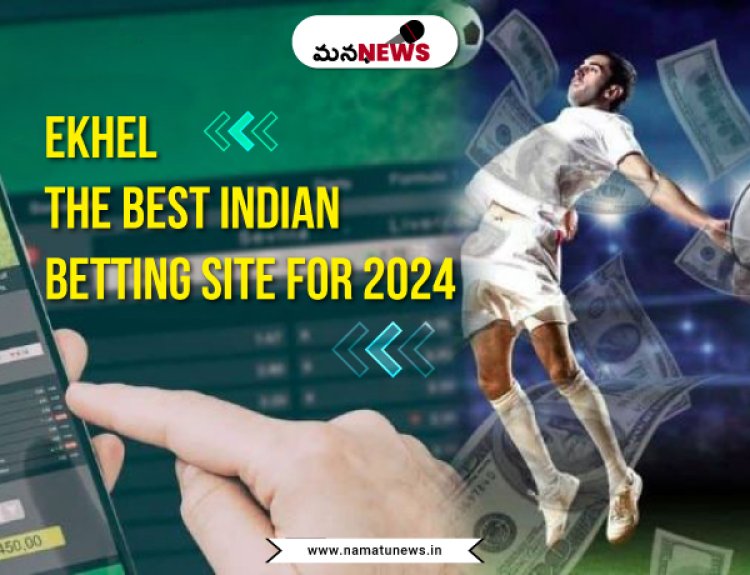 Ekhel: The Best Indian Betting Site for 2024 :  2024 కోసం ఉత్తమ భారతీయ బెట్టింగ్ సైట్