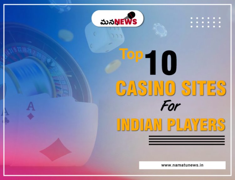 Top 10 Casino Sites for Indian Players: ఇండియన్ ప్లేయర్స్ కోసం టాప్ 10 క్యాసినో సైట్లు