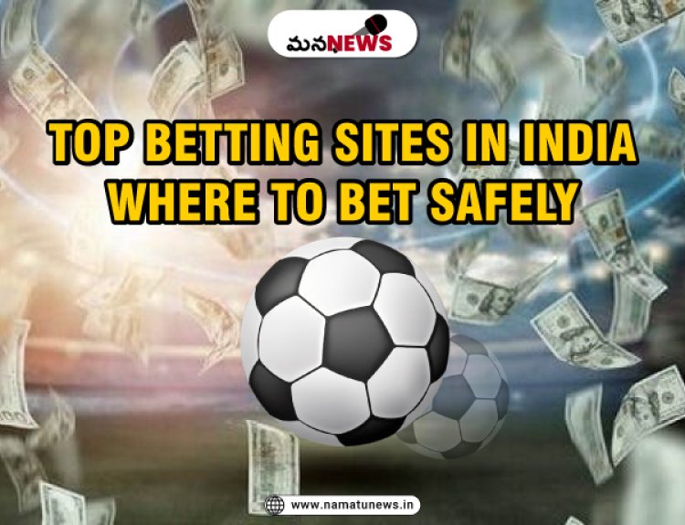 Top Betting Sites in India: Where to Bet Safely: భారతదేశంలోని అగ్ర బెట్టింగ్ సైట్‌లు: ఎక్కడ సురక్షితంగా పందెం వేయాలి