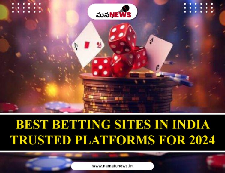 Best Betting Sites in India: Trusted Platforms for 2024 : భారతదేశంలో ఉత్తమ బెట్టింగ్ సైట్‌లు: 2024 కోసం విశ్వసనీయ ప్లాట్‌ఫారమ్‌లు