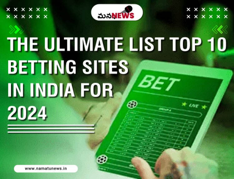 The Ultimate List: Top 10 Betting Sites in India for 2024: ది అల్టిమేట్ జాబితా: 2024లో భారతదేశంలోని టాప్ 10 బెట్టింగ్ సైట్‌లు